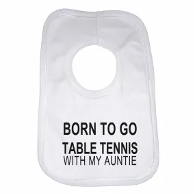 Born to Go Table Tennis with My Auntie Boys Girls Baby Bibs