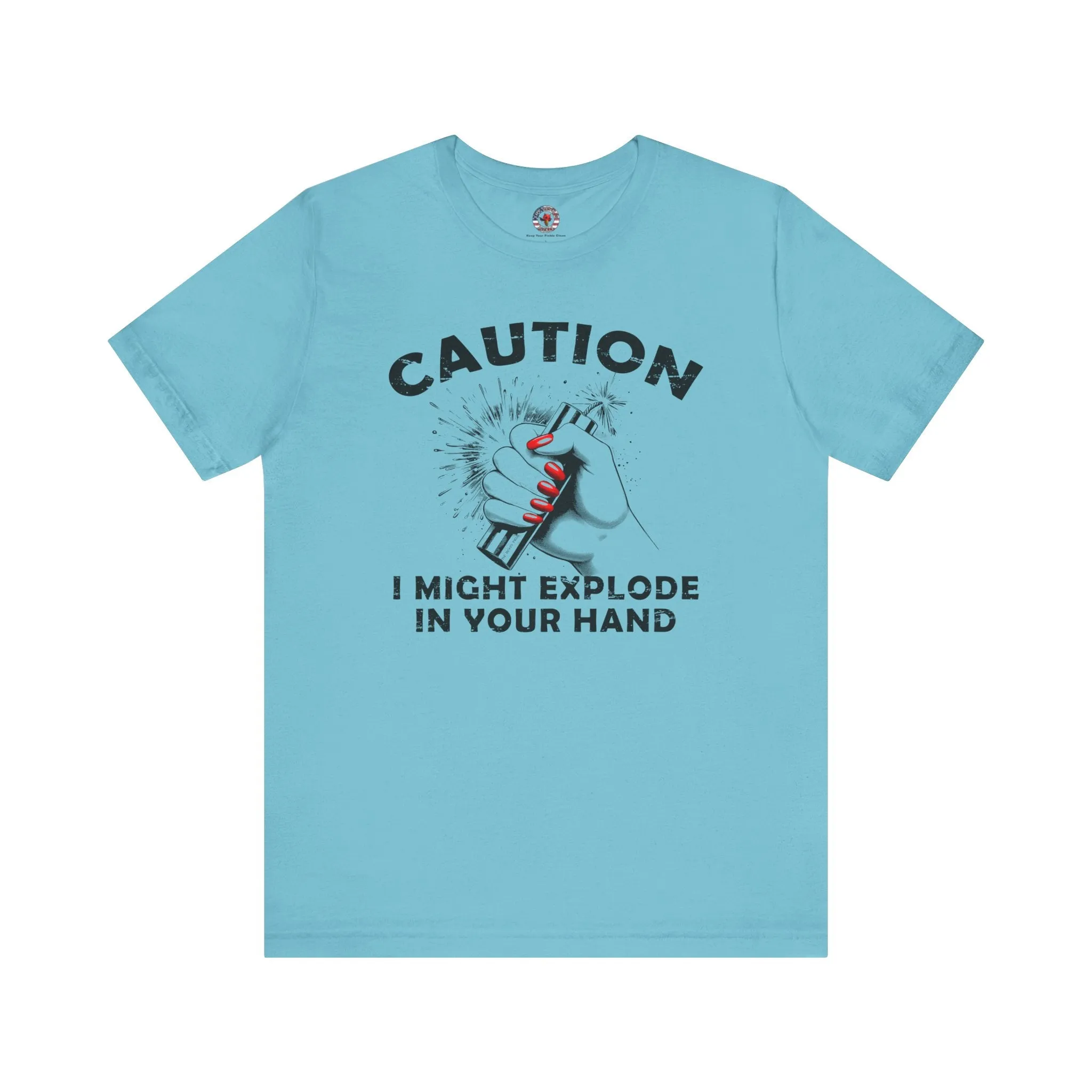 Caution I May Explode In Your Hand T-Shirt