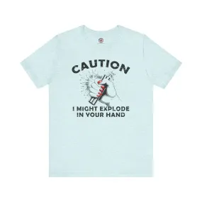 Caution I May Explode In Your Hand T-Shirt