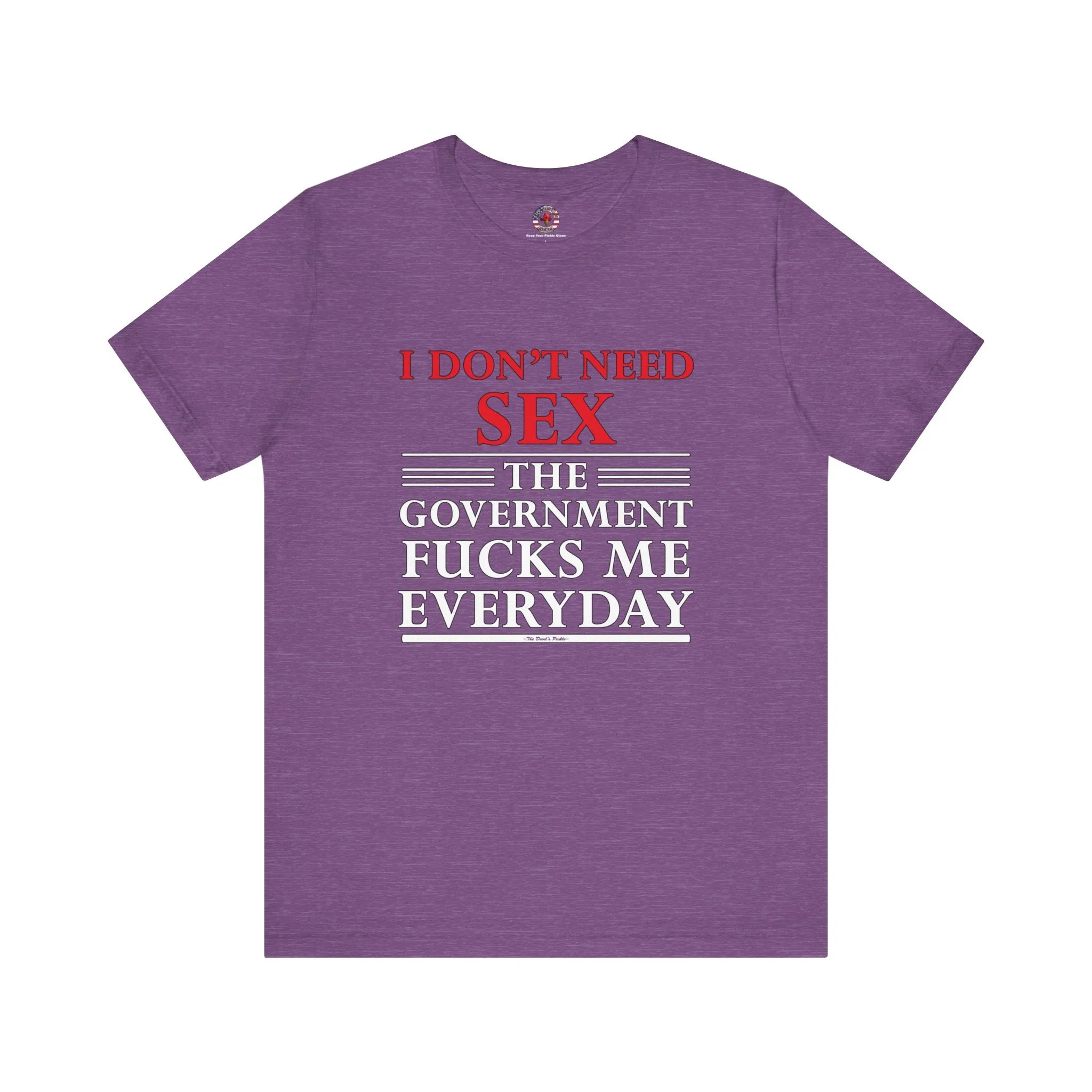 I Don't Need Sex The Government Fucks Me Everyday T-Shirt